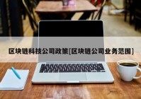 区块链科技公司政策[区块链公司业务范围]