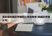 目前国内做区块链的公司有哪些[我国区块链公司]