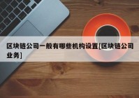 区块链公司一般有哪些机构设置[区块链公司业务]