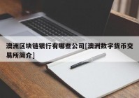 澳洲区块链银行有哪些公司[澳洲数字货币交易所简介]